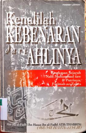 Cover Kenalilah kebenaran dari ahlinya, / Abu Ali al-Fadhl Ibn Hasan Ibn Al-Fadhl Ath-Thabrisi