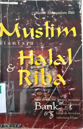 Cover Muslim diantara halal dan riba :  Simpan pinjam dengan Institusi Konvensional Bank Syariah dan 5 langkah investasi tuntunan Islam / Wahid Abdussalam Bali ; Penerjemah H. Eka Putra Wirman