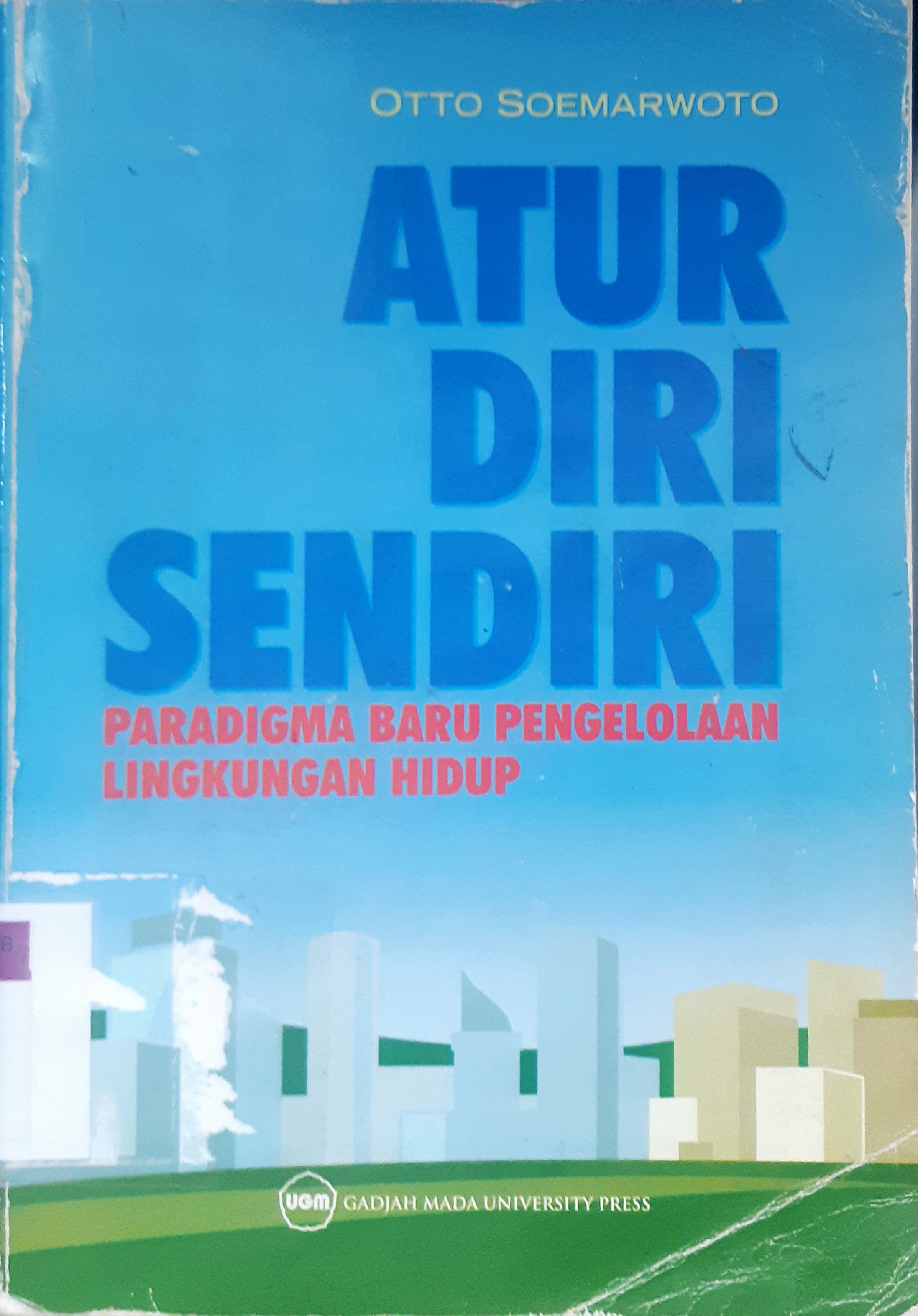 Cover Atur diri sendiri :Paradigma baru pengelolaan lingkungan hidup :  pembangunan ramah lingkungan :Berpihak pada rakyat, ekonomis, berkelanjutan / Otto Soemarwoto