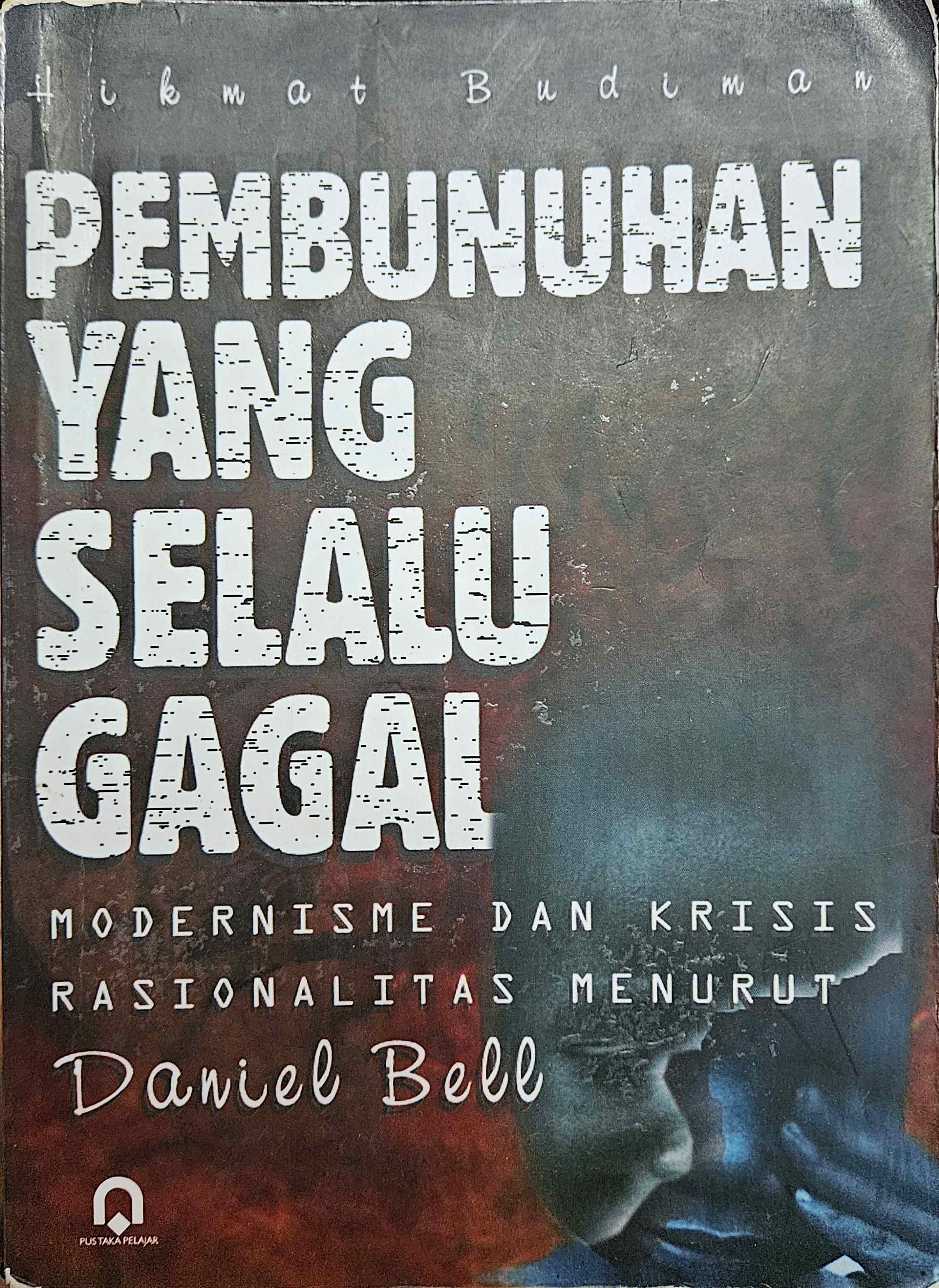 Cover Pembunuhan yang selalu gagal modernisme dan krisis rasionalitas menurut Daniel Bell / Hikmat Budiman