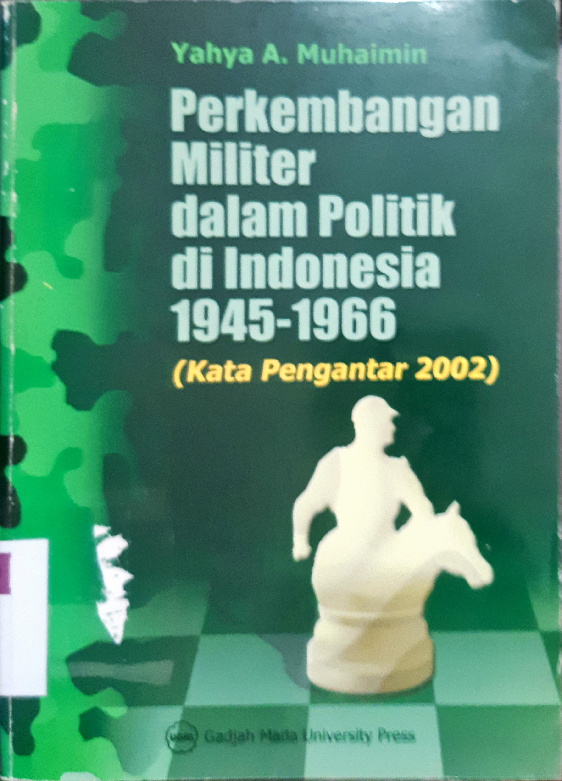 Cover Perkembangan militer dalam praktik di Indonesia 1995-1966 ( dengan kata pengantar 2002 ) / Yahya A. Muhaimin