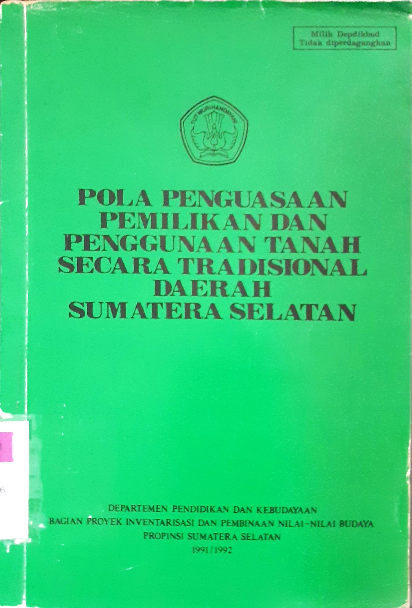 Cover Pola penguasaan, pemilikan dan penggunaan tanah secara tradisional daerah Sumatera Selatan / Hambali Hasan, SH. {at.all}; editor, Drs. Eddy Ramlan, Drs. Noor Indones
