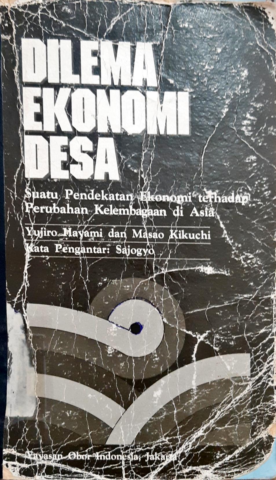 Cover Dilema Ekonomi desa, suatu pendekatan ekonomi terhadap perubahan hubugan di Asia, / Yujiro Hayami. Masao Kikuchi ; penerjemah zahara D.Noer