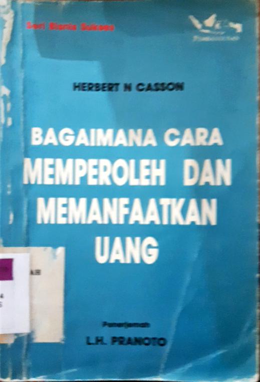 Cover Bagaimana cara memperoleh dan memanfaat kan uang / Herbert N.Casson; Penerjemah L.H.Pranoto