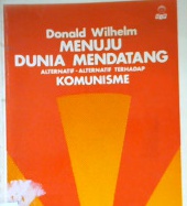 Cover Menuju dunia mendatang :  Alternatif-alternatif terhadap komunisme / Donald Wilhelm