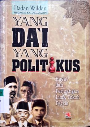 Cover Yang da'i yang politikus :  Hayat dan perjuangan lima tokoh persis / Dadan, Wldan