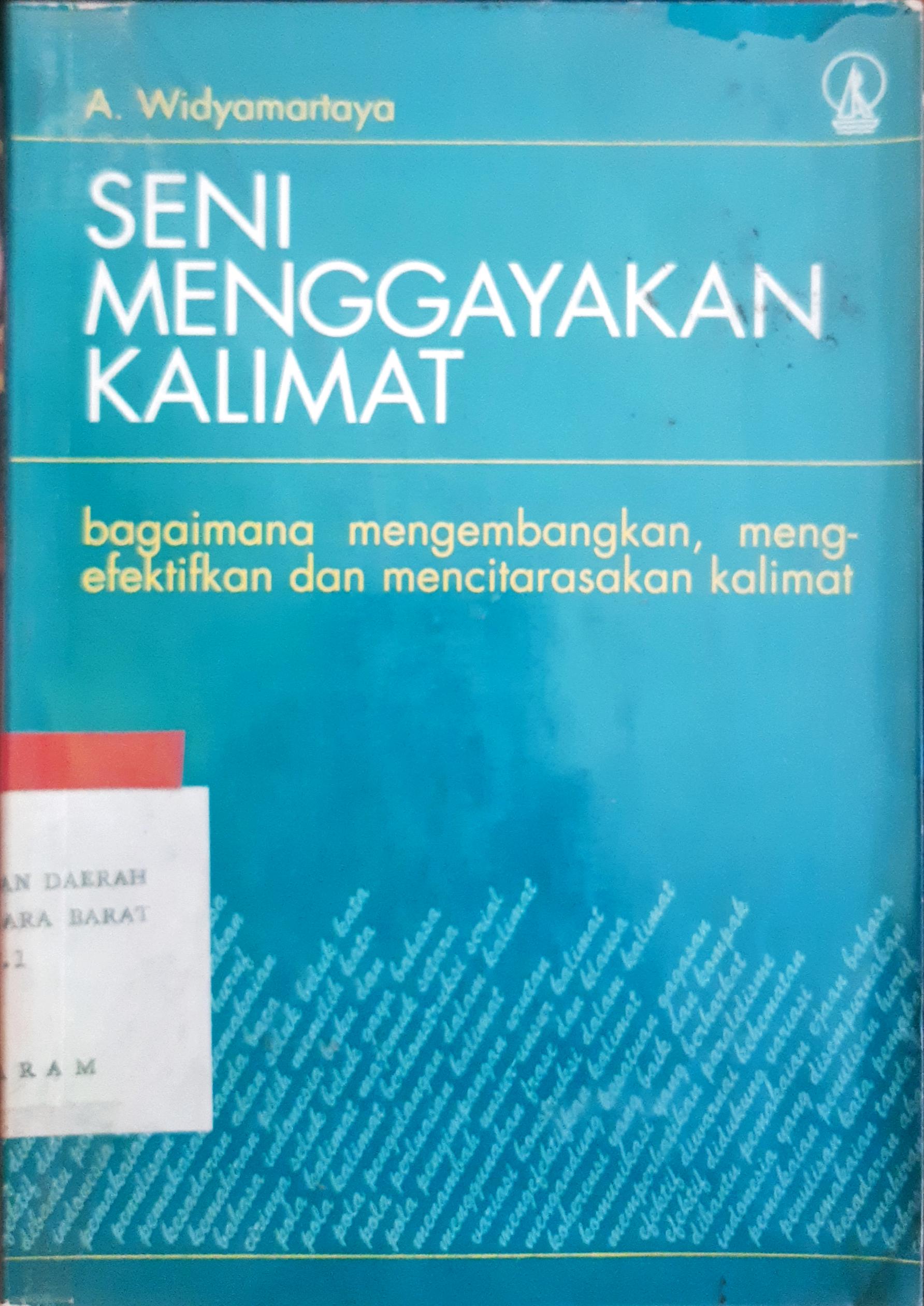 Cover Seni Menggayakan kalimat :  Bagaimana mengembangkan, mengefektifkan dan mencitarasakan kalimat / A. Widyamartaya