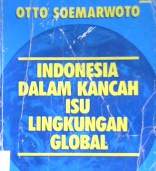 Cover Indonesia dalam kancah isu lingkungan global, / Otto Soemarwoto