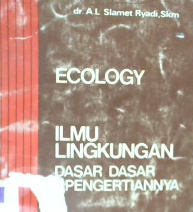 Cover Ecology ilmu lingkungan :  Dasar-dasar dan pengertiannya / Dr. A.L. Slamet Ryadi