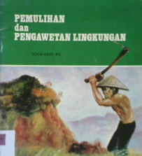 Cover Pemulihan dan pengawetan lingkungan :  menuju perbaikan lapangan usaha dan penghasilan rakyat / Sumardi, BA