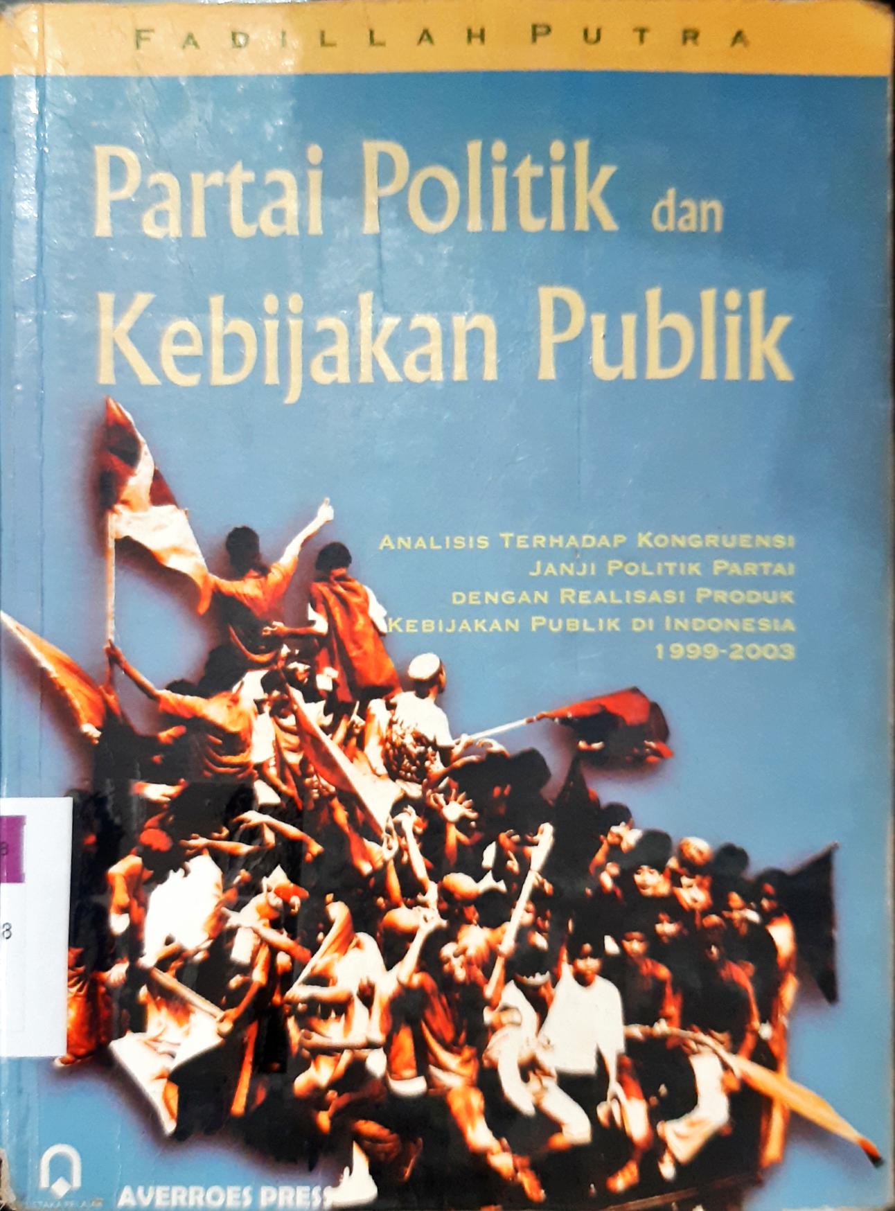 Cover Partai politik dan kebijakan publik :  Analisis terhadap kongruensi janji politik partai dengan Realisasi produk kebijakan publik diindonesia 1999-2003 / Fadillah Putra