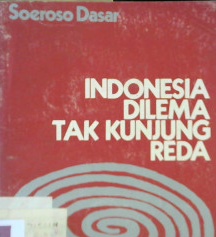 Cover Indonesia dilema tak kunjung reda / Soeroso Dasar