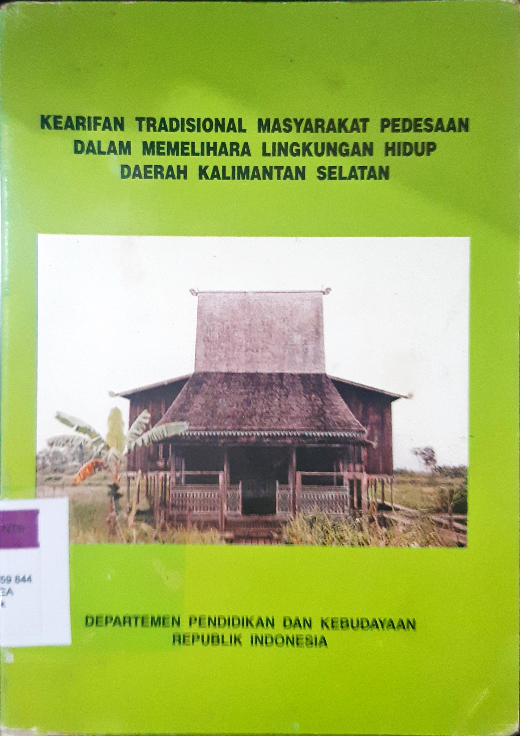 Cover Kearifan tradisional masyarakat pedesaan dalam memelihara lingkungan hidup Daerah Kalimantan Selatan / Drs. H. Syahrir, Drs. Syarifuddin R, Attabranie Kasuma; penyunting, Drs. Syarifuddin R.