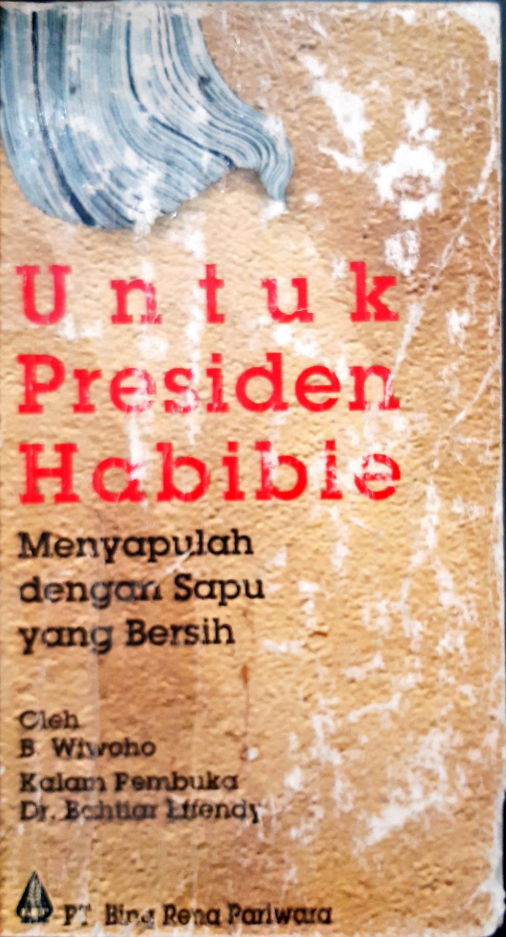 Cover Untuk presiden Habibie :  menyapulah dengan sapu yang bersih / B.Wiwoho