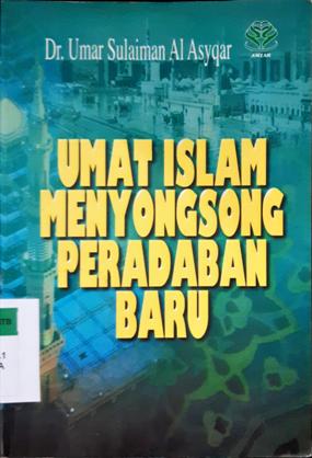 Cover Umat islam menyongsong peradaban baru / Dr. Umar Sulaiman Al Asyqar; Penerjemah, Ikhwan Fauzi, Lc.