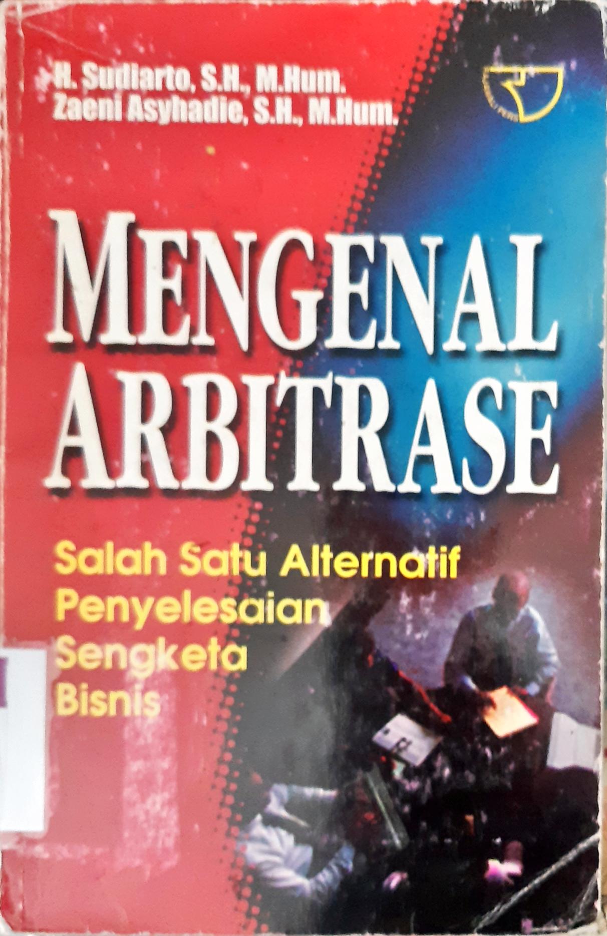 Cover Mengenal Arbitrase :  Salah satu alternatif penyelesaian sengketa bisnis / H. Sudiarto, SH, M.Hum, Zaeni Asyhadii, SH,M.Hum