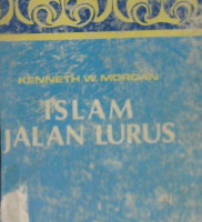 Cover Islam jalan lurus :  Islam ditafsirkan oleh kaum muslimin / Kenneth W. Morgan; Penerjemah: Abusalamah