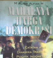Cover Mahalnya harga demokrasi, :  Catatan atas dinamika transisi politik Indonesia pasca orde baru, naik dan jatuhnya Abdurrahman Wahid / M. Alfan Alfian M