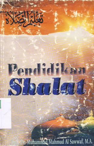 Cover Pendidikan shalat / Prof.Dr. Muhammad Mahmud Al-Sawwaf, M.A.; Penerjemah Ustaz Tarmizi Jamal
