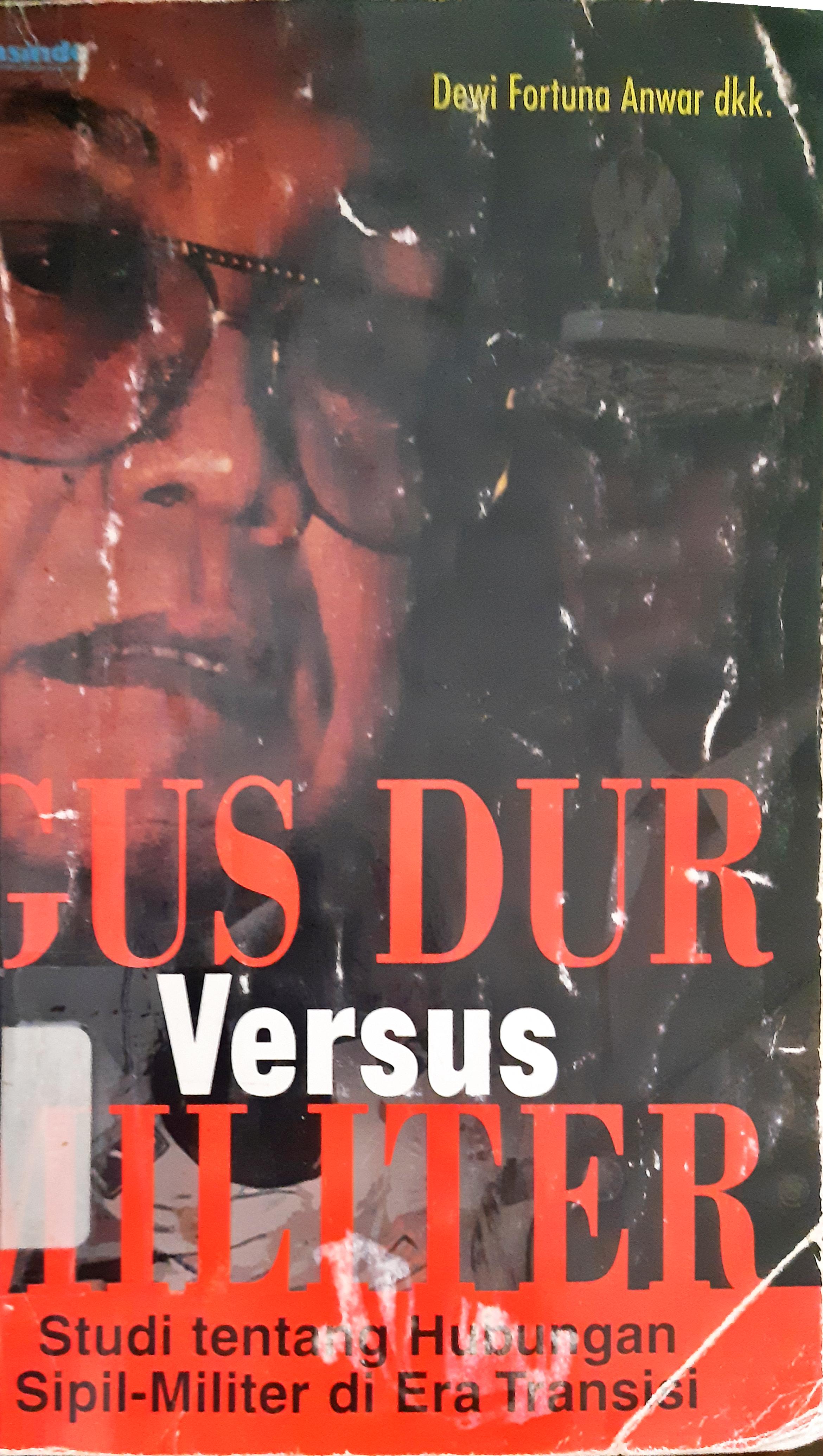 Cover Gus Dur versus militer :  Studi tentang hubungan sipil-militer di era transisi / Dewi Fortuna Anwar (et.al)