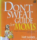 Cover Kiat sukses menjadi ibu yang oke :  Don't sweat guide for moms / Alih bahasa Diniarty Pandia
