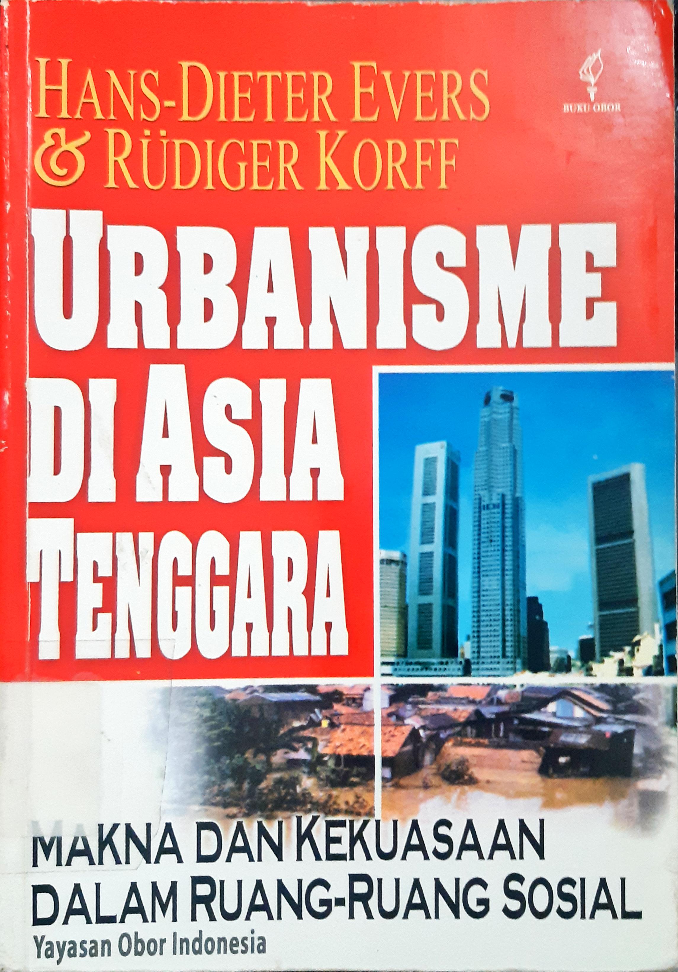 Cover Urbanisme di asia tenggara, Makna dan kekuasaan dalam ruang - ruang sosial. / Hans - Dieter Evers, Rudiger Korff ; penerjemah zulhfahmi ; editor Mestika zed