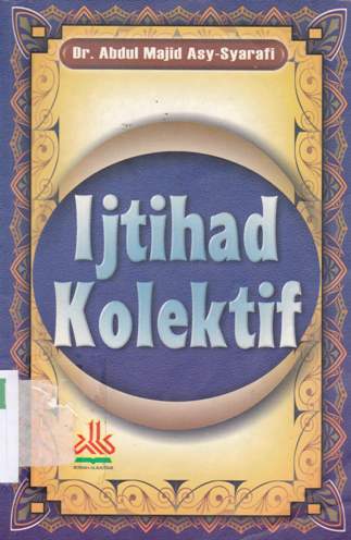 Cover Ijtihad kolektif / Dr. Abdul Majid Asy-Syarafi ; penerjemah Syamsuddin T.U .; penyunting Abduh Zulfidar Akaha