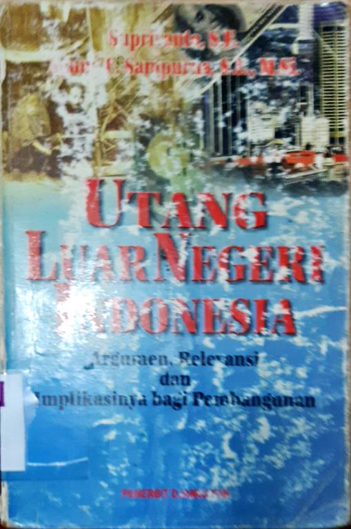 Cover Utang luar negeri Indonesia, Argumen,relevansi dan implikasinya bagi pembangunan / Supriyanto, Agung F. Sampurna