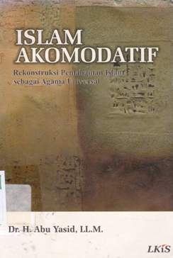 Cover Islam akomodatif, :  Rekonstruksi pemahaman islam sebagai agama universal, / Abu Yasid, LL.M;  editor Fuad Mustafid