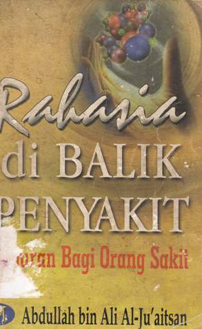 Cover Rahasia di balik penyakit :  Hiburan bagi orang sakit, / Abdullah bin Ali Al-Ju'aitsan; penerjemah Nashirul Haq; editor Ahmad Zubaidi,  Saiful Hadi