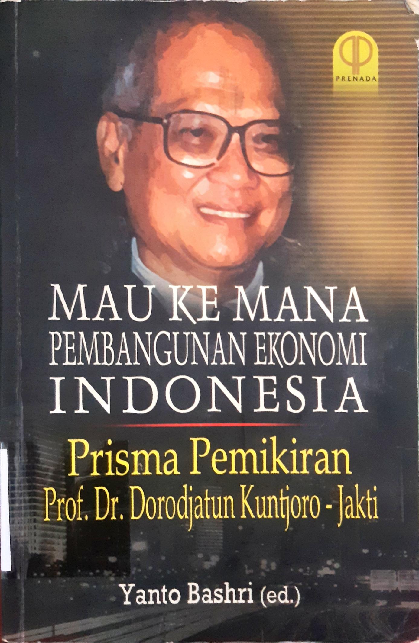 Cover Mau kemana pembangunan ekonomi Indonesia? :  Prisma pemikiran / Prof. Dr. Dorodjatun Kuntjoro- Jakti, editor, Yanto Bashri