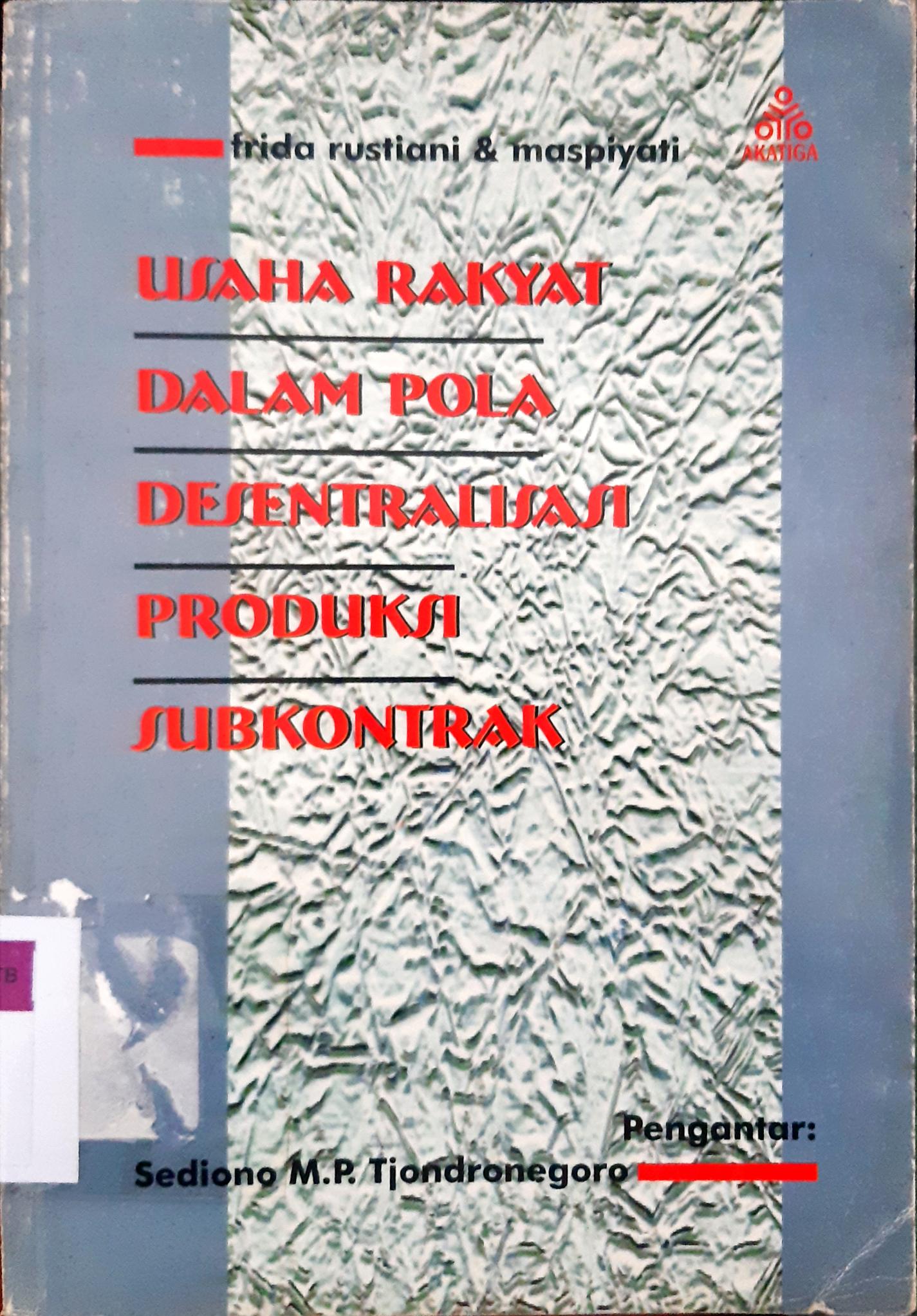 Cover Usaha rakyat dalam pola desentralisasi produksi subkontak, kasus industri logam di Tegal, Frida Rustiani, Maspiyati / Frida Rustiani, Maspiyati