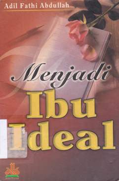 Cover Menjadi ibu ideal / Adil Fathi Abdullah; Penerjemah, H. Akmal Burhanuddin, Lc., Editor, Abu Nabil Hukama