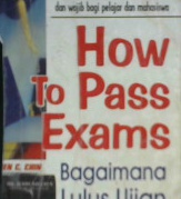 Cover How to pass exams :  ( Bagaimana lulus ujian ) dan bagaimana bersiap menghadapi ujian tanpa menjadi cemas / Fred orr; Alih bahasa Yanto, Editor, Lyndon saputra