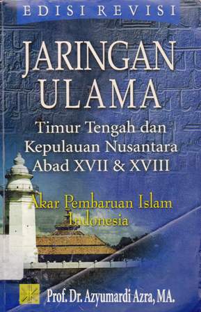 Cover Jaringan ulama timur tengah dan kepulauan nusantara abat xvii dan xviii :  Melacak Akar pembaruan islam Indonesia / Prof. Dr. Azyumardi Azra, MA