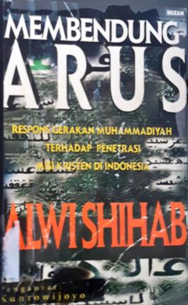 Cover Membendung Arus, respons gerakan Muhammadiyah terhadap penetrasi Misi kristen di Indonesia, / Dr. Alwi Shihab,ph.d. pnerjemah, Ihsan Ali fauzi