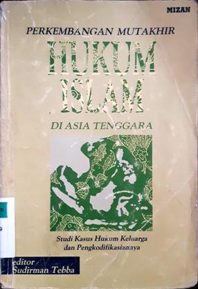 Cover Perkembangan mutakhir hukum Islam di Asia Tenggara :  Studi kasus hukum keluarga dan pengkodifikasiannya / Editor, Sudirman Tebba