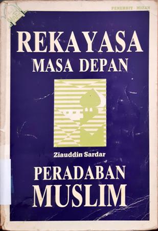 Cover Rekayasa masa depan peradaban muslim / Ziauddin Sardar; penerjemah, Rahmani Astuti