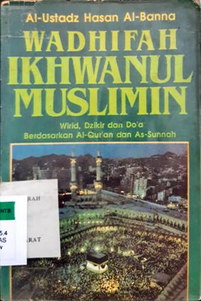 Cover Wadhifah Ikhwanul Muslimin, Wirid, Dzikir dan do'a berdasarkan Al Qur'an dan As-sunnah / Hasan al-banna ; Penterjemah Amin S, Ziyad El Abbas