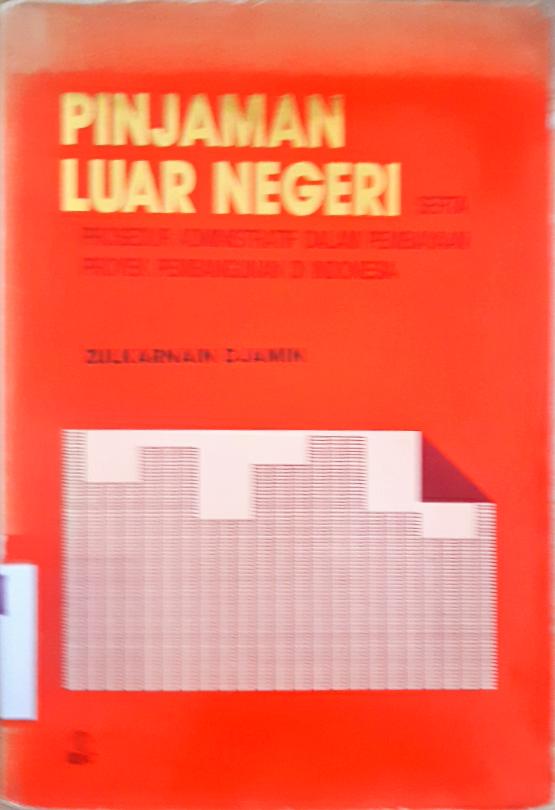 Cover Pinjaman luar negeri :  Serta prosedur administratif dalam pembiayaan proyek pembangunan di Indonesia / Zulkarnain Djamin