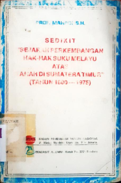Cover Sedikit "sejarah perkembangan hak-hak suku melayu atas tanah di Sumatera Timur" (tahun 1800-1975), prof. Mahadi SH / Prof. Mahadi, SH