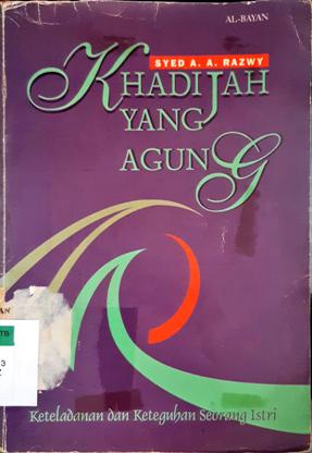 Cover Khadijah yang agung, :  Keteladanan dan keteguhan seorang istri, / Syed A. A. Razwy ; Penerjemah Alwiyah Abdurrahman