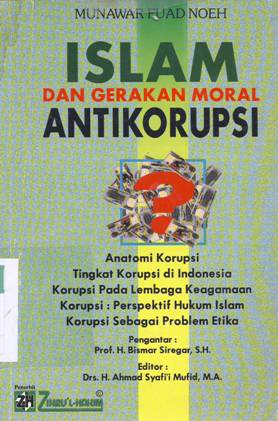Cover Islam dan gerakan moral anti korupsi / Munawar Fuad Noeh; Editor, Drs. H. Ahmad Syafi'i Mufid , M.A.