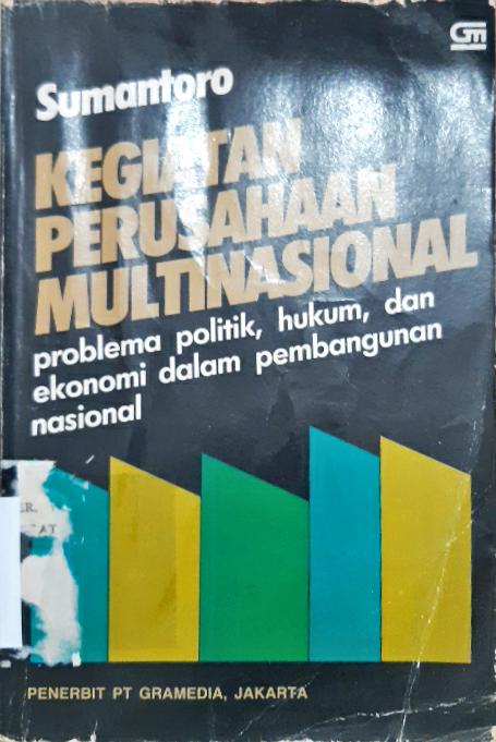 Cover Kegiatan perusahaan multi nasional :  Problema politik, hukum, dan ekonomi dalam pembangunan nasional / Sumantoro