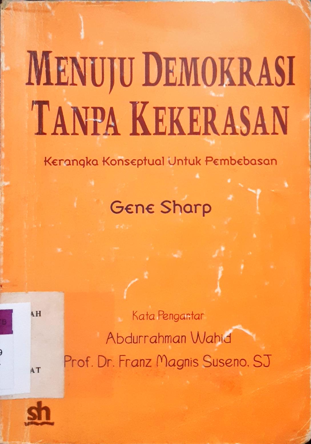 Cover Menuju demokrasi tanpa kekerasan, :  Kerangka konseptual untuk pembahasan, / Gene Sharp ; Penerjemah Sugeng Bahagijo