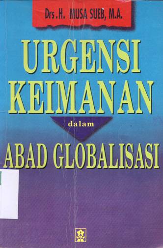 Cover Urgensi keimanan dalam abad globalisasi / Musa Sueb