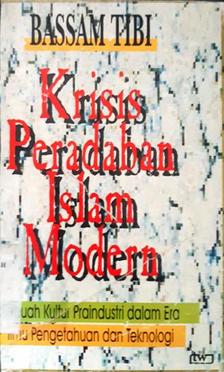 Cover Krisis peradaban Islam modern, sebuah kultur pra industri dalam era ilmu pengetahuan dan teknologi, :  sebuah kultur pra industri dalam era ilmu pengetahuan dan teknologi, / Bassam Tibi ; Penerjemah Yudian W. Asmin et al