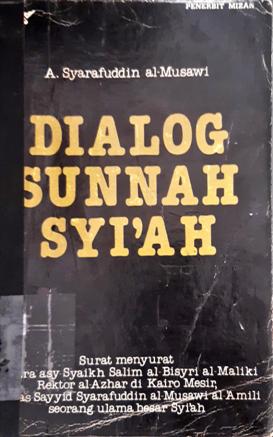 Cover Dialog sunnah syi'ah :  Surat menyurat antara asy-Syaikh al-Bisyri al-Maliki Rektor al-Azhar di Kairo Mesir dan as-Sayyid Syarafuddin al-Musawi al-Amili seorang ulama besar Syi'ah / Syarafuddin Al-Musawi ; Penerjemah Muhammad Al-Baqir