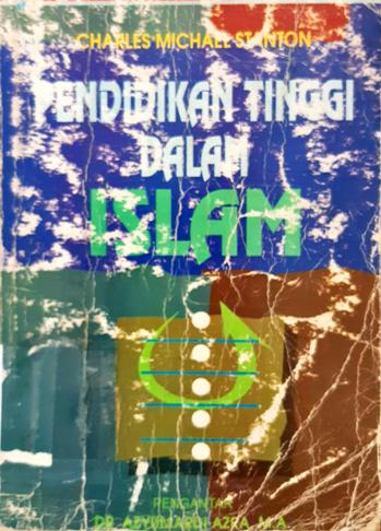 Cover Pendidikan Tinggi dalam Islam :  Sejarah dan peranannya dalam kemajuan ilmu pengetahuan / Charles Michael Stanton
