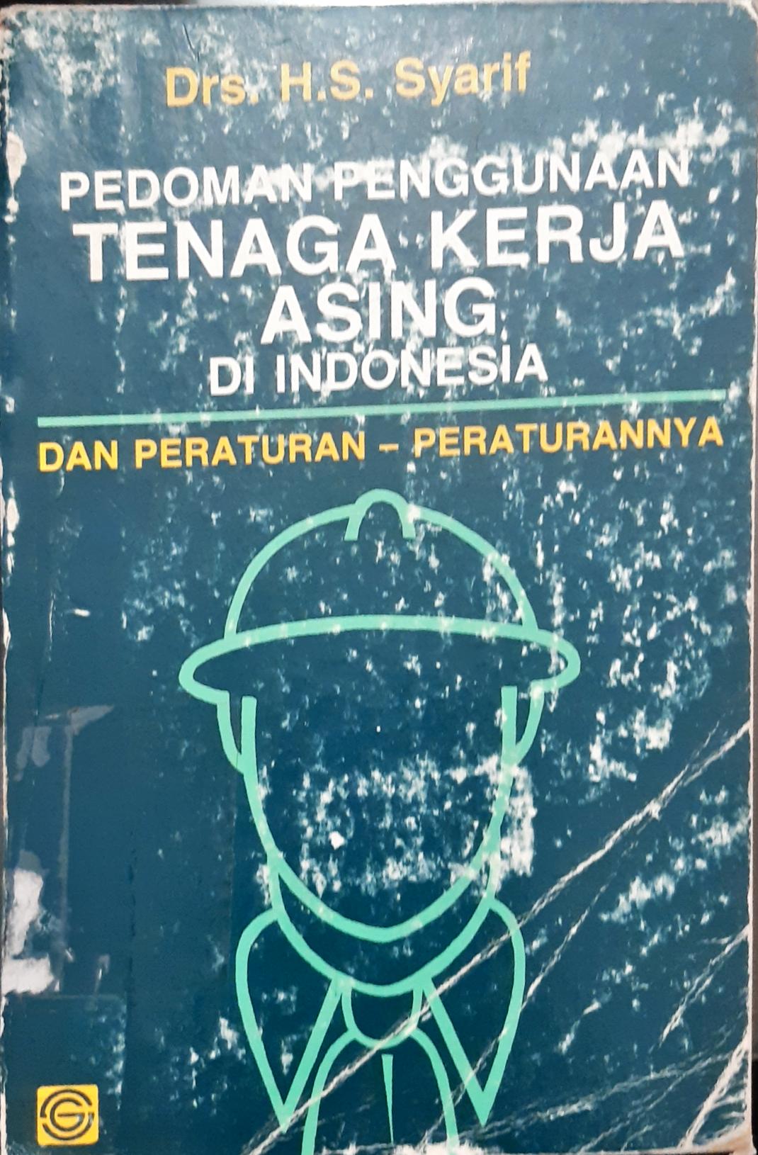 Cover Pedoman penggunaan tenaga kerja asing di Indonesia dan peraturan-peraturannya / Drs. H.S Syarif